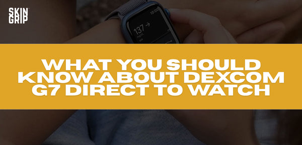 What You Should Know About Dexcom G7 Direct to Watch Skin Grip