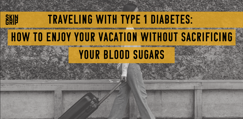 Traveling with Type 1 Diabetes: How to Enjoy Your Vacation Without Sacrificing Your Blood Sugars 
